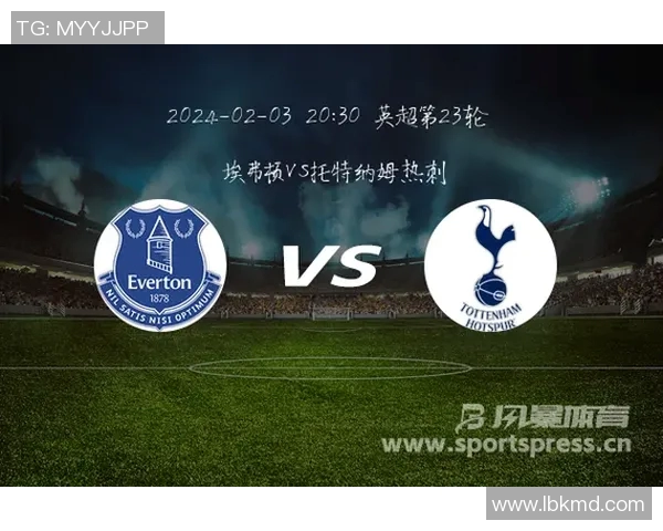 热刺与埃弗顿对决分析战术布局与球员表现全解析